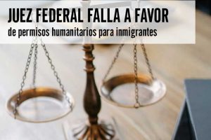 Juez federal falla a favor de permisos humanitarios