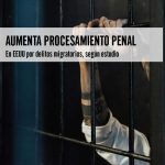 Aumenta procesamiento penal en EEUU por delitos migratorios