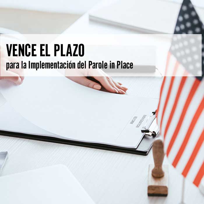 Vence el Plazo para la Implementación del Parole in Place