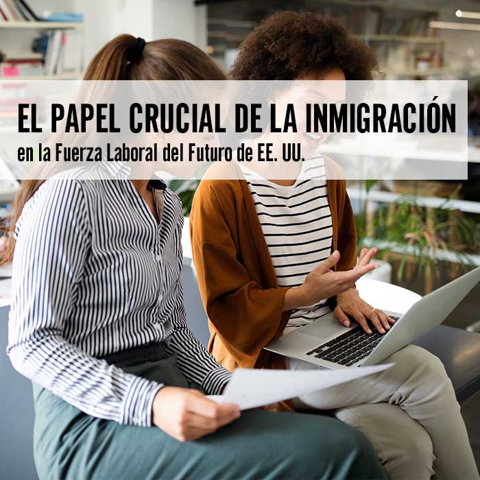 El Papel de la Inmigración en la Fuerza Laboral de EE. UU.