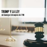 Trump y la Ley de Enemigos Extranjeros de 1798