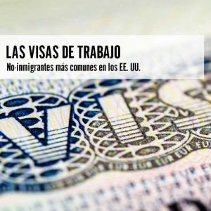 LAS VISAS DE TRABAJO NO-INMIGRANTES MÁS COMUNES