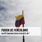 Pueden los Venezolanos con TPS Cancelado Solicitar Asilo