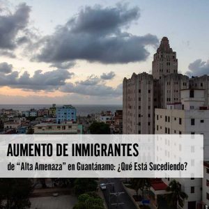 Aumento de Inmigrantes de Alta Amenaza en Guantánamo