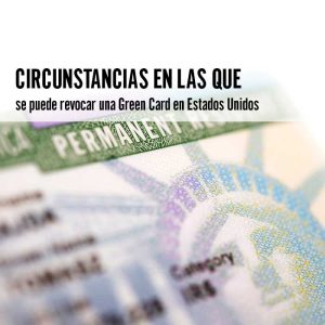 Circunstancias en las que se puede revocar una Green Card