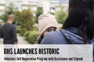 DHS Launches Historic Voluntary Self-Deportation Program