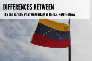 Differences between TPS and Asylum: What Venezuelans should know