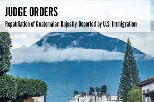 Judge Orders Repatriation of Guatemalan Unjustly Deported