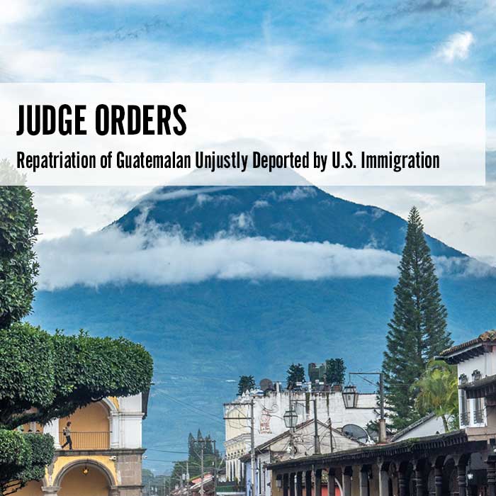 Judge Orders Repatriation of Guatemalan Unjustly Deported