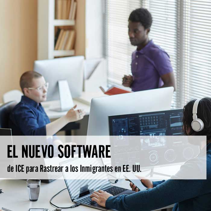 El Nuevo Software de ICE para Rastrear a los Inmigrantes