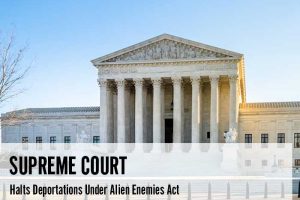 Supreme Court Halts Deportations Under Alien Enemies Act