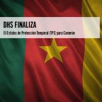 DHS Finaliza el Estatus de Protección Temporal para Camerún