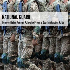 National Guard Deployed in Los Angeles Following Protests