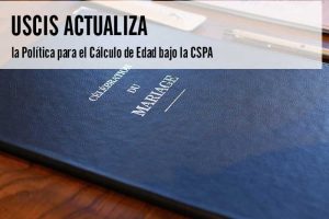 USCIS Actualiza la Política para el Cálculo de Edad bajo la CSPA