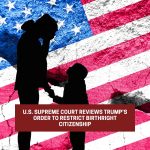 U.S. Supreme Court Analyzes Trump’s Order to Restrict Birthright