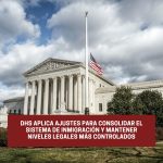 DHS aplica ajustes para consolidar el sistema de inmigración