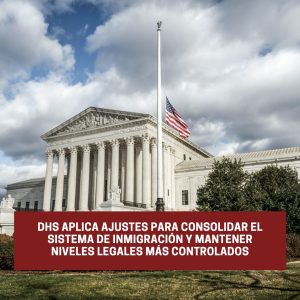 DHS aplica ajustes para consolidar el sistema de inmigración
