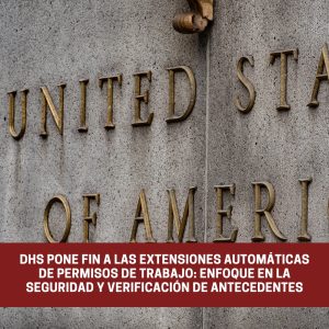 DHS pone fin a las extensiones automáticas de permisos