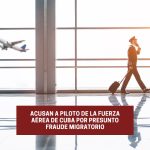 Acusan a piloto de la Fuerza Aérea de Cuba por presunto fraude