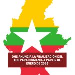DHS Anuncia la Finalización del TPS para Birmania