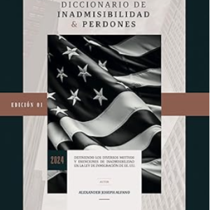 Diccionario de Inadmisibilidad y Perdones: Definiendo Los Diversos Motivos Y Exenciones De Inadmisibilidad En La Ley De Inmigración De EE.UU. (Spanish Edition) Kindle Edition