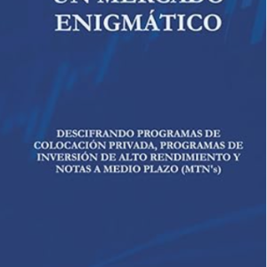 Mecánicas de un Mercado Enigmático: Descifrando Programas de Colocación Privada, Programas de Inversión de Alto Rendimiento y Notas a Medio Plazo (MTN’s) (Spanish Edition)