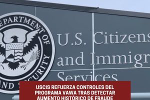 USCIS refuerza controles del programa VAWA USCIS refuerza controles del programa VAWA